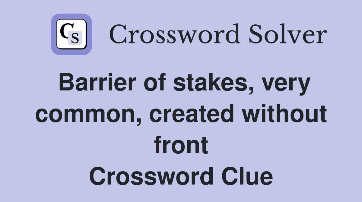 Barrier of stakes, very common, created without front Crossword Clue