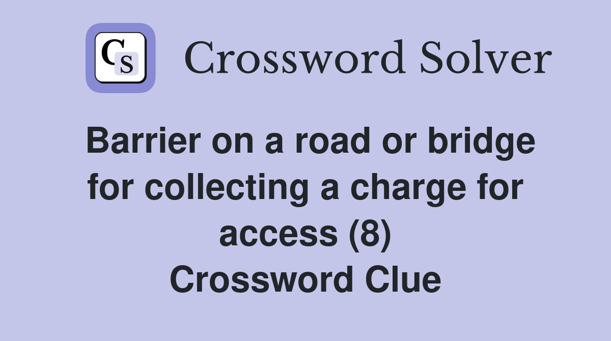 Barrier on a road or bridge for collecting a charge for access (8) Crossword Clue