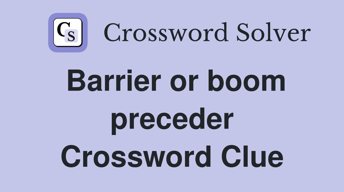 Barrier or boom preceder Crossword Clue