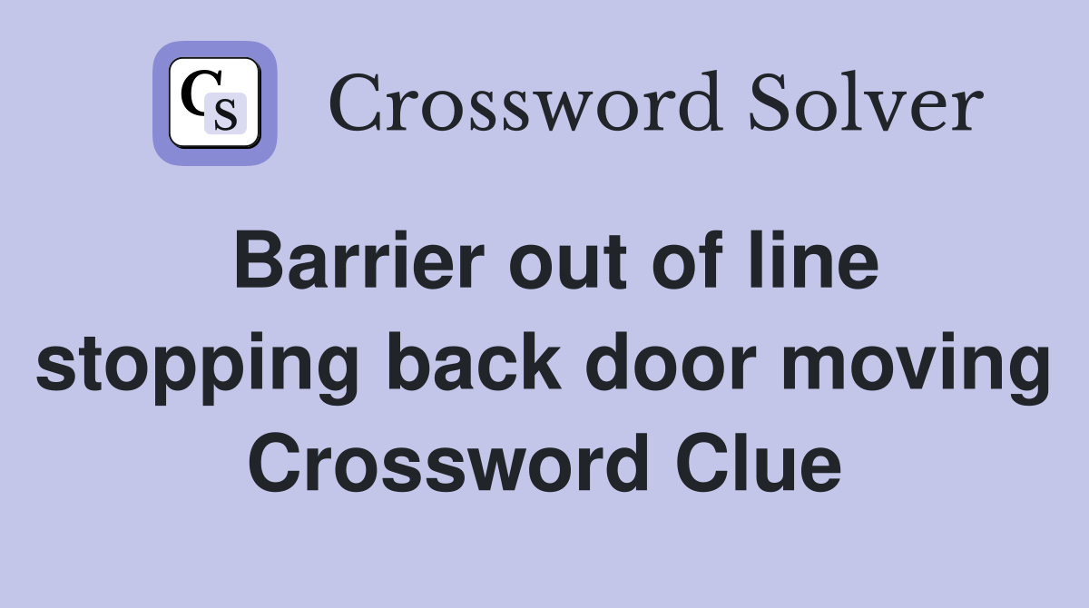 Barrier out of line stopping back door moving Crossword Clue