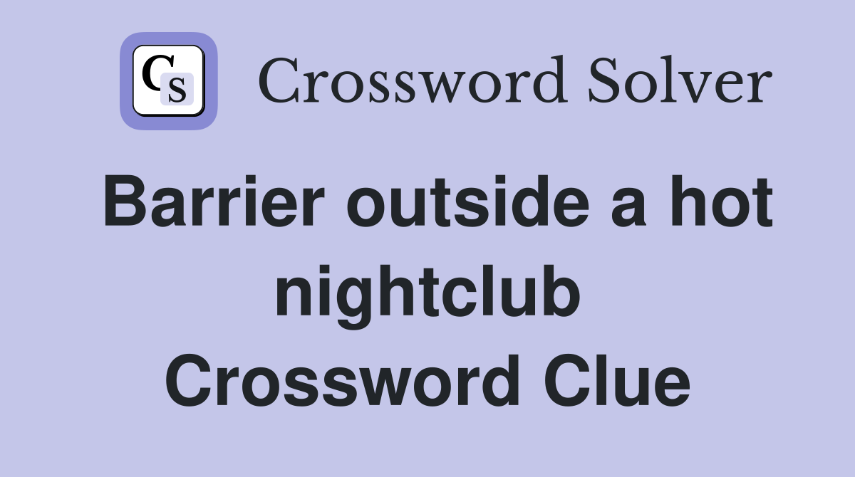 Barrier outside a hot nightclub Crossword Clue