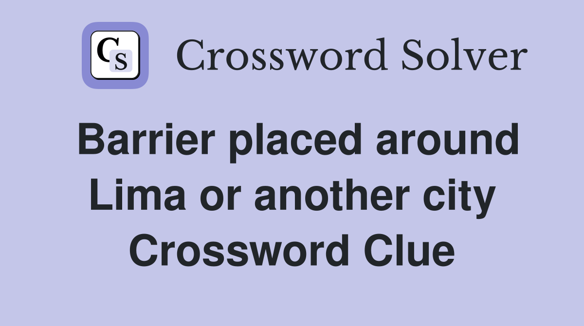 Barrier placed around Lima or another city Crossword Clue