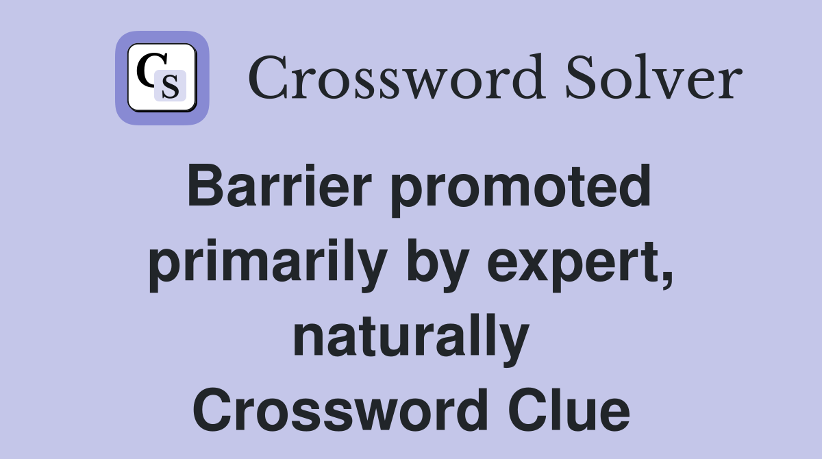 Barrier promoted primarily by expert, naturally Crossword Clue