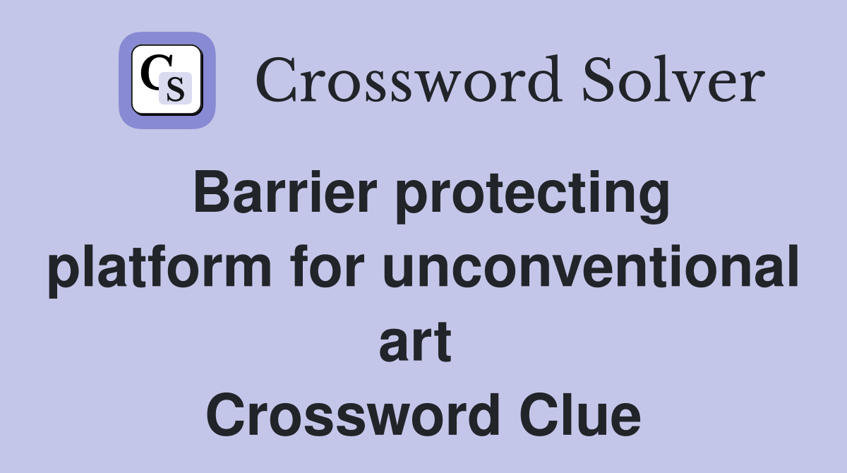 Barrier protecting platform for unconventional art  Crossword Clue