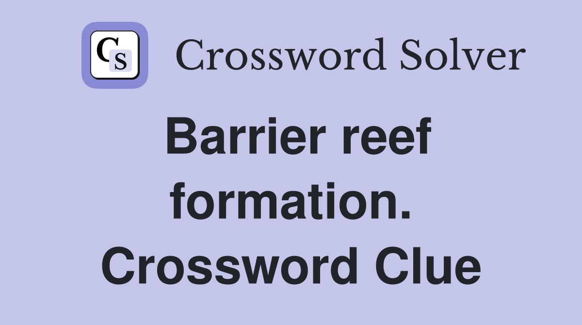 Barrier reef formation. Crossword Clue