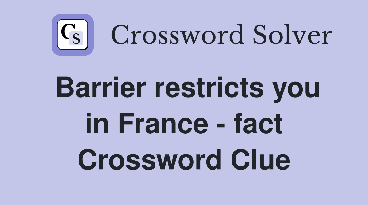 Barrier restricts you in France - fact Crossword Clue