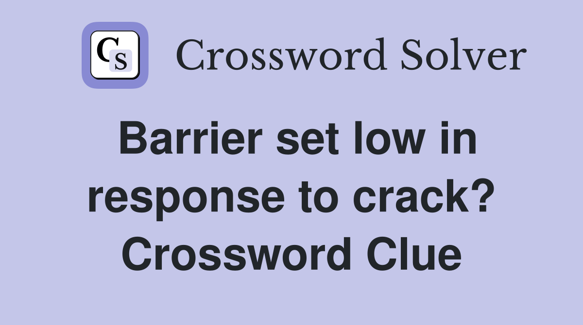 Barrier set low in response to crack? Crossword Clue