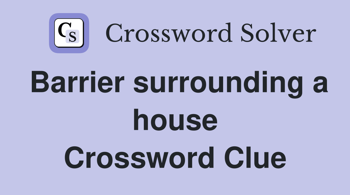 Barrier surrounding a house Crossword Clue