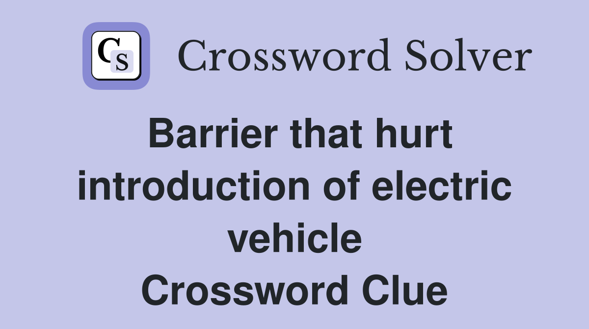 Barrier that hurt introduction of electric vehicle Crossword Clue