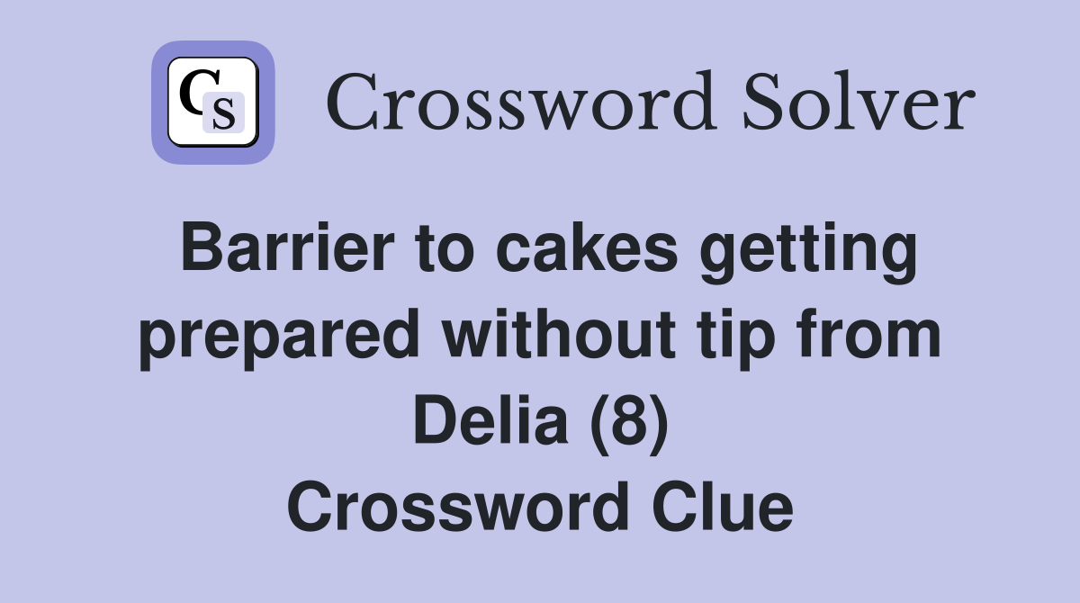Barrier to cakes getting prepared without tip from Delia (8) Crossword Clue