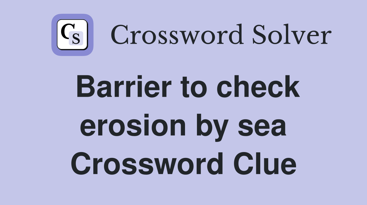 Barrier to check erosion by sea Crossword Clue