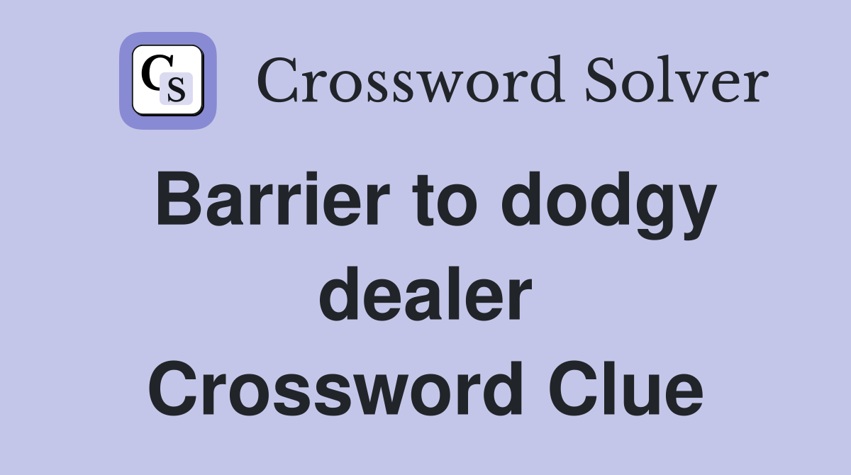 Barrier to dodgy dealer Crossword Clue