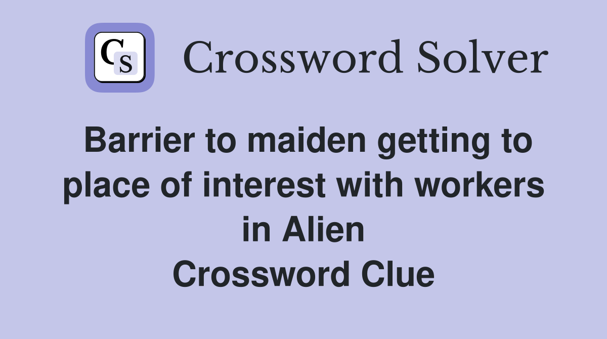 Barrier to maiden getting to place of interest with workers in Alien Crossword Clue