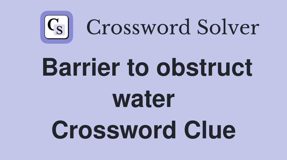 Barrier to obstruct water Crossword Clue