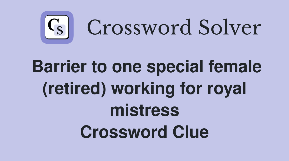 Barrier to one special female (retired) working for royal mistress Crossword Clue