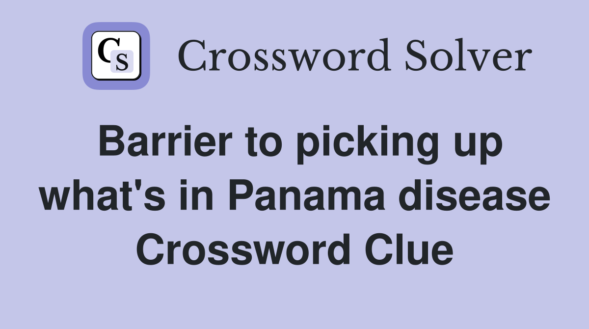 Barrier to picking up what's in Panama disease Crossword Clue
