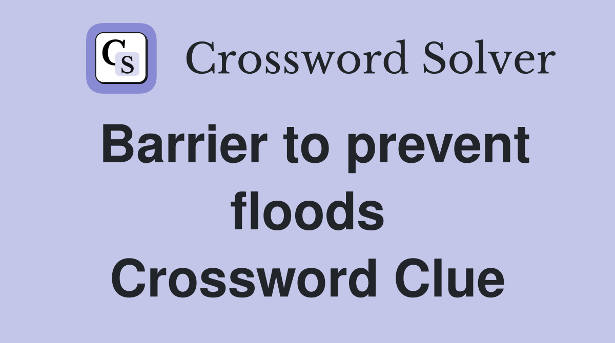 Barrier to prevent floods Crossword Clue