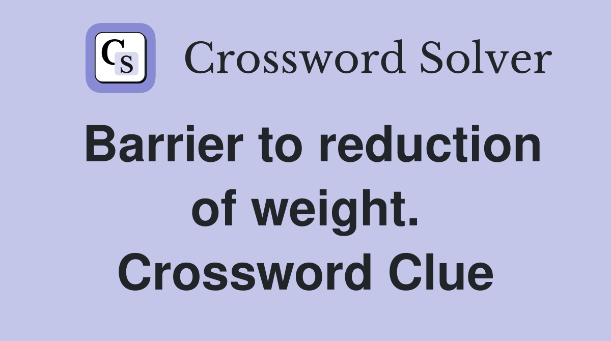 Barrier to reduction of weight. Crossword Clue