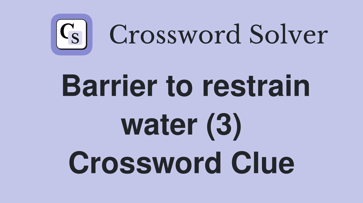 Barrier to restrain water (3) Crossword Clue