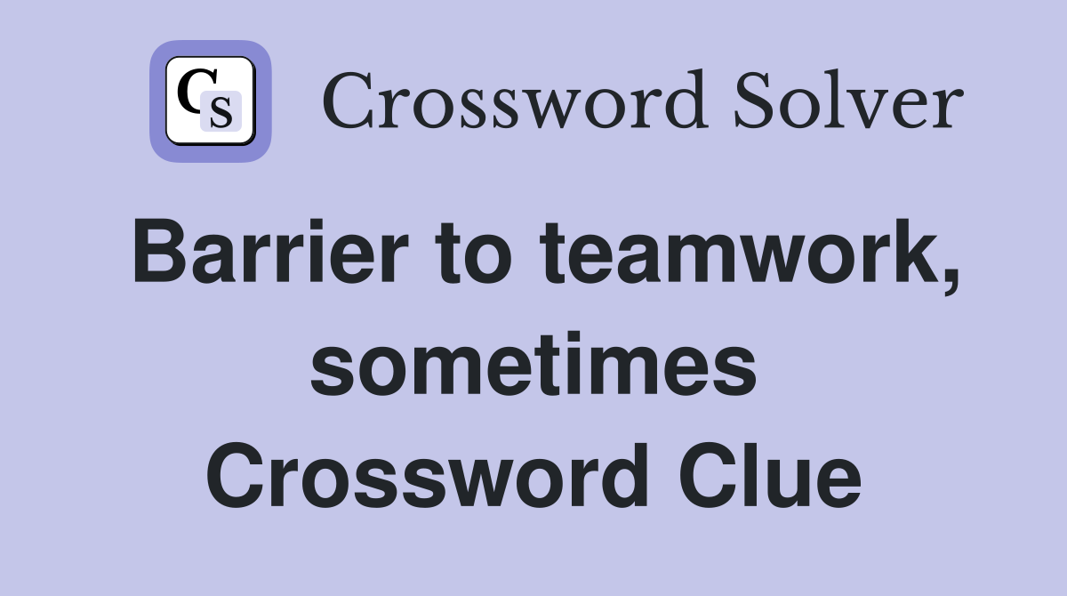 Barrier to teamwork, sometimes Crossword Clue