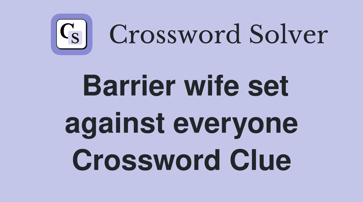 Barrier wife set against everyone Crossword Clue