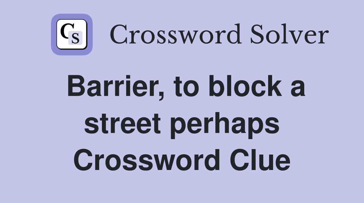 Barrier, to block a street perhaps Crossword Clue
