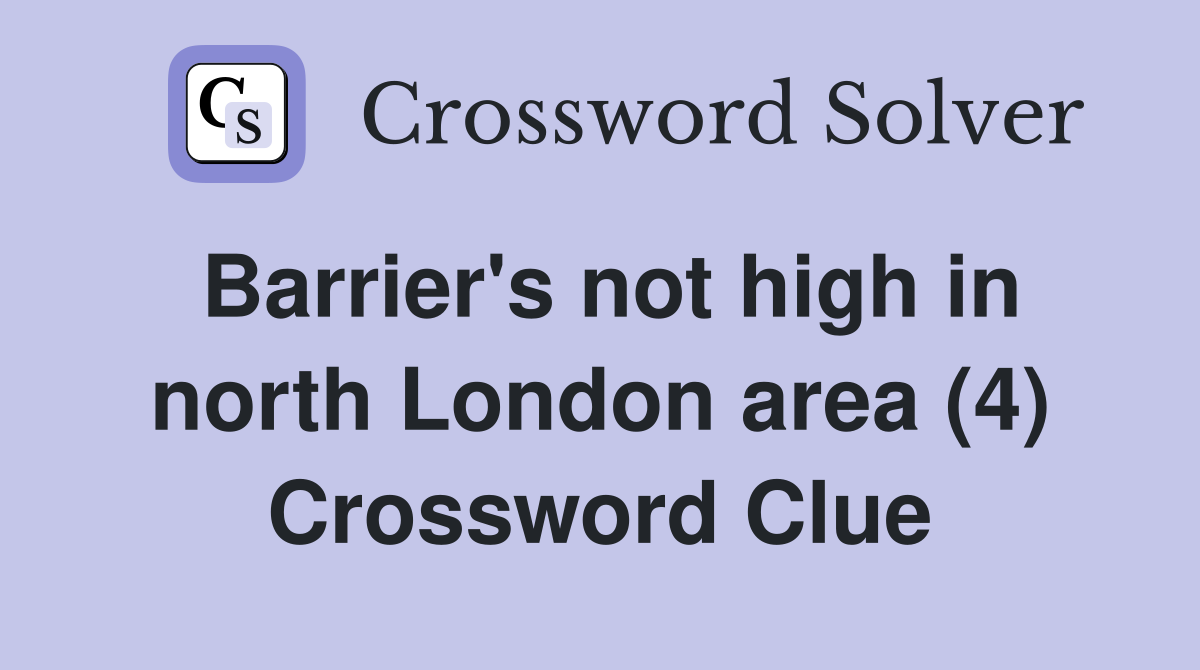 Barrier's not high in north London area (4) Crossword Clue