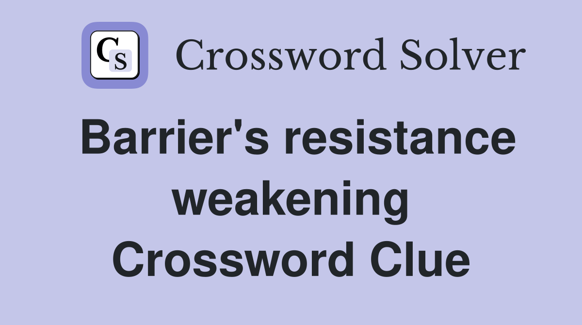 Barrier's resistance weakening Crossword Clue