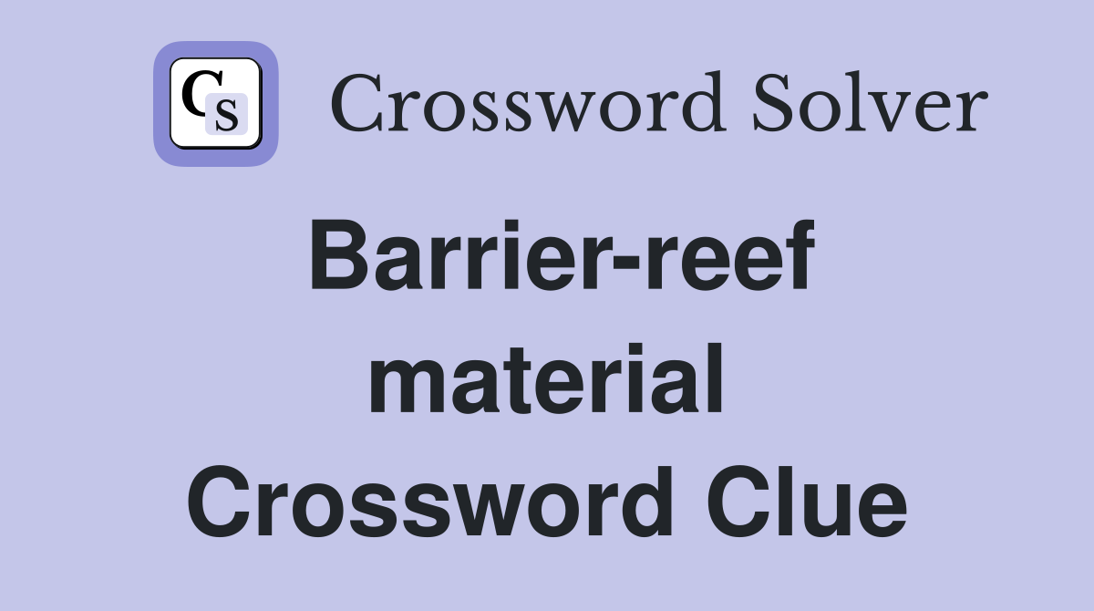 Barrier-reef material Crossword Clue