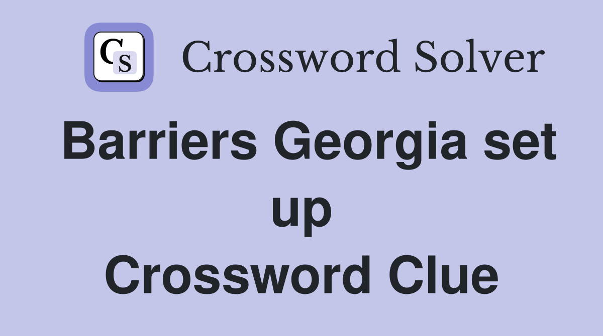 Barriers Georgia set up Crossword Clue