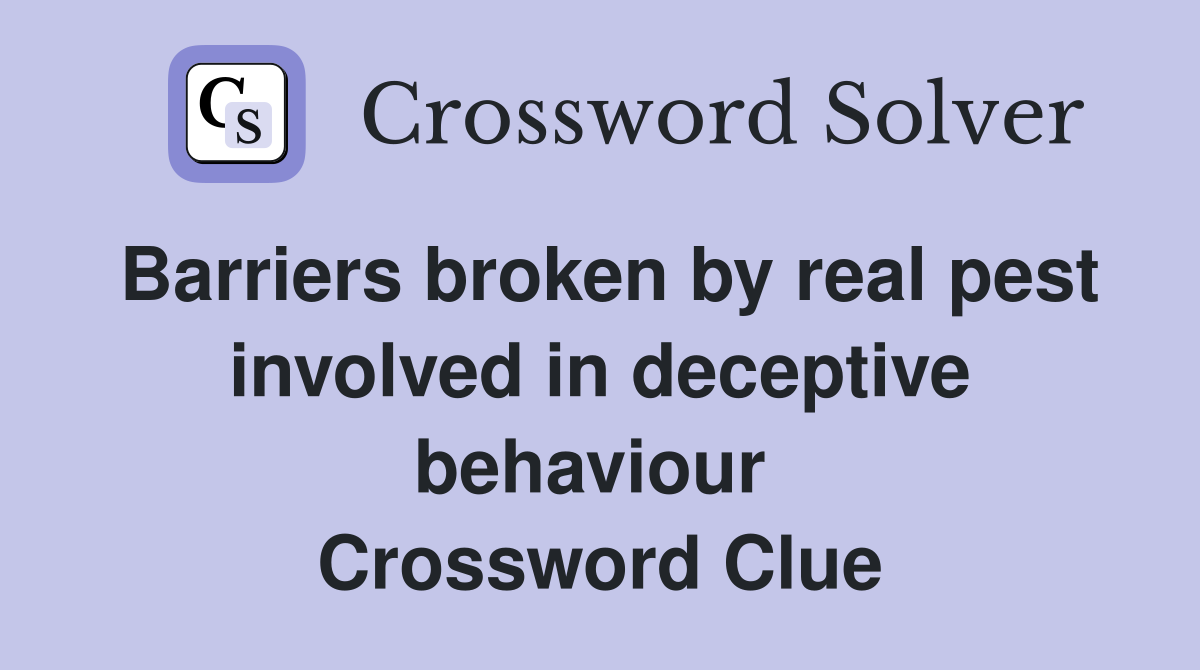 Barriers broken by real pest involved in deceptive behaviour  Crossword Clue