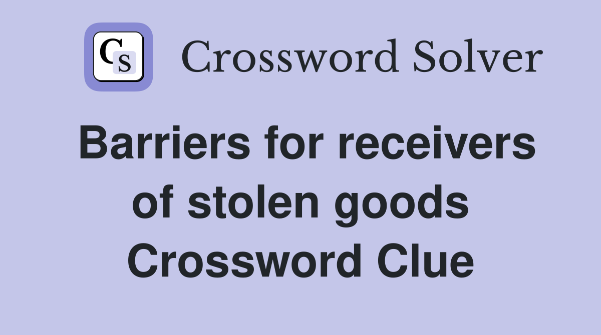 Barriers for receivers of stolen goods Crossword Clue