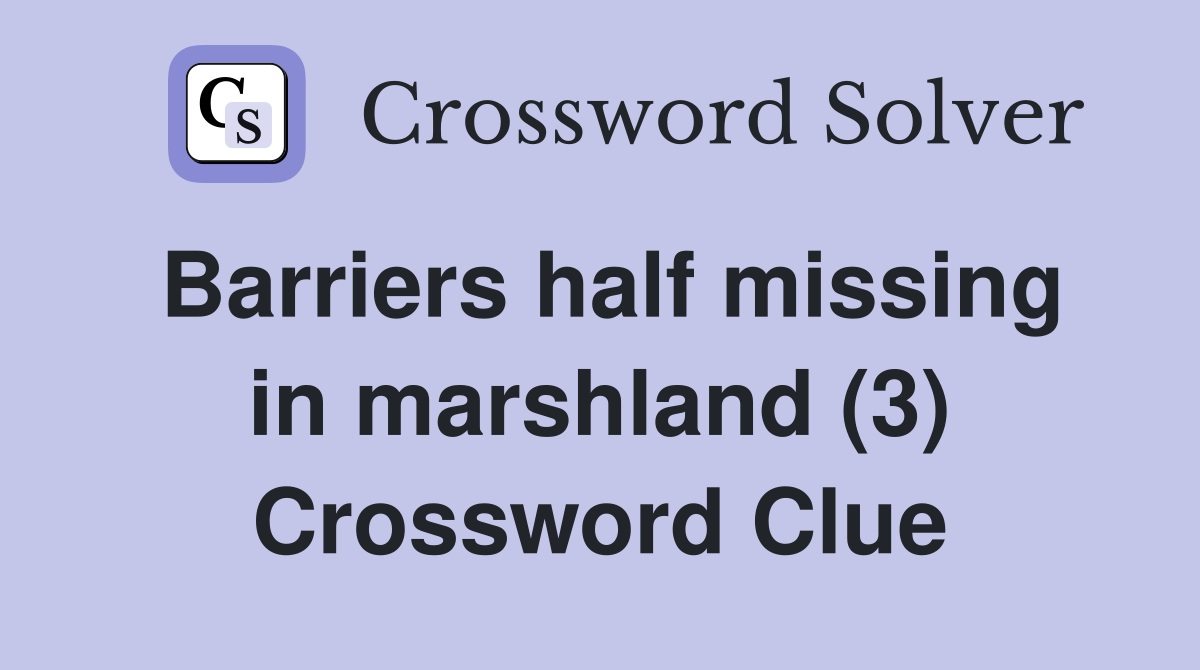 Barriers half missing in marshland (3) Crossword Clue