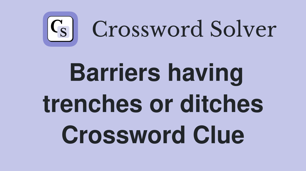 Barriers having trenches or ditches Crossword Clue
