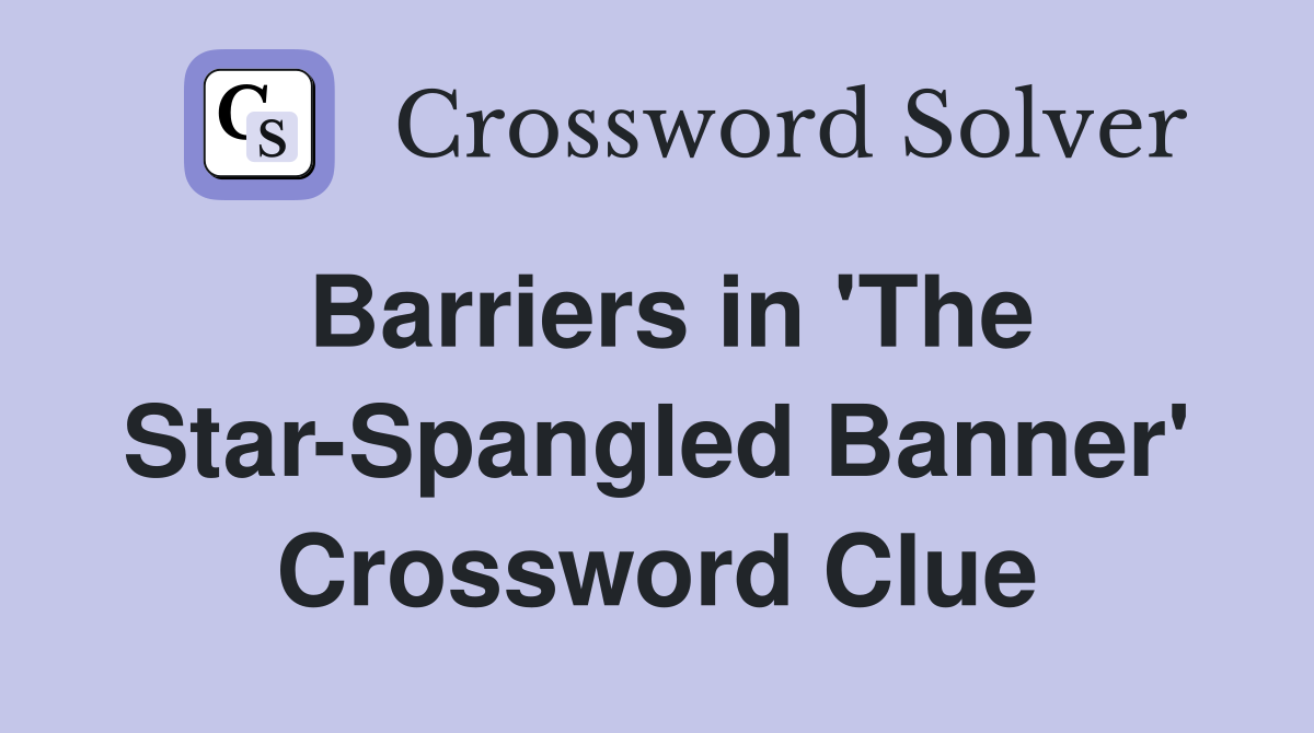 Barriers in 'The Star-Spangled Banner' Crossword Clue