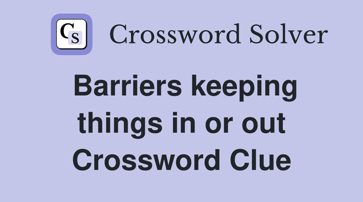 Barriers keeping things in or out Crossword Clue