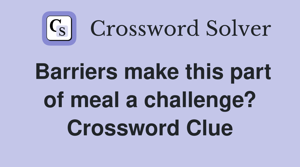 Barriers make this part of meal a challenge? Crossword Clue