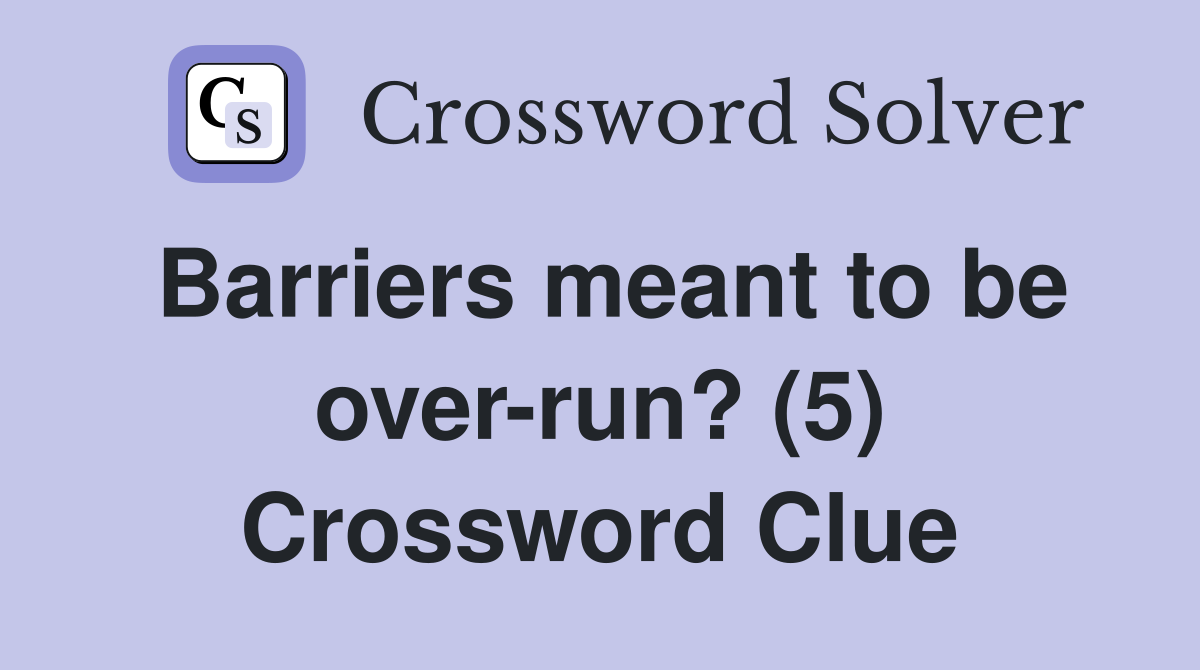 Barriers meant to be over-run? (5) Crossword Clue