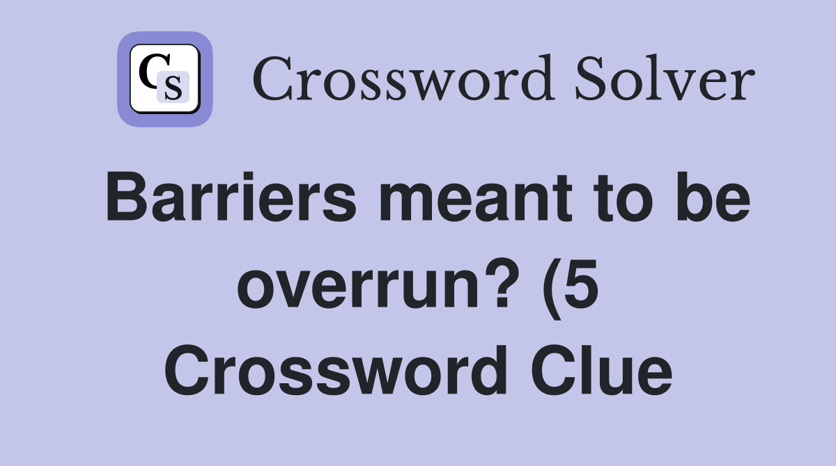 Barriers meant to be overrun? (5) Crossword Clue Answers Crossword Barriers meant to be overrun? (5) Crossword Clue Answers Crossword