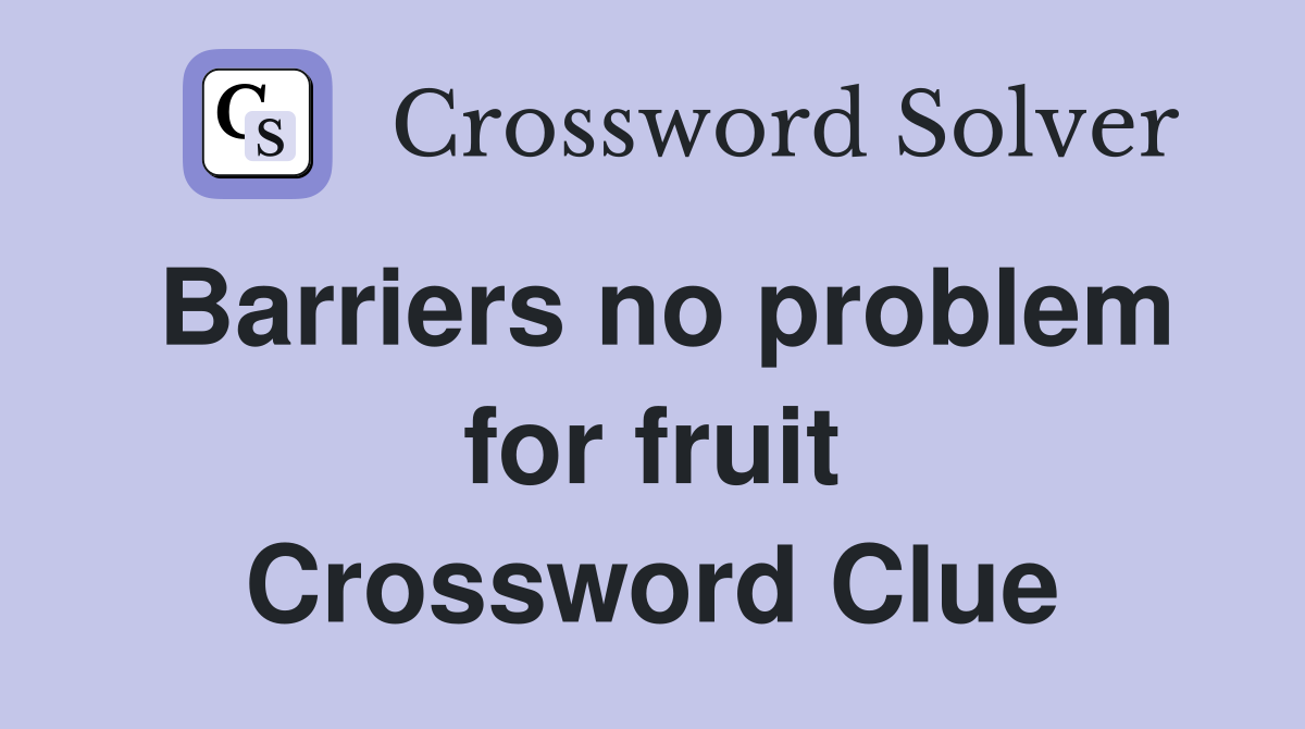 Barriers no problem for fruit Crossword Clue
