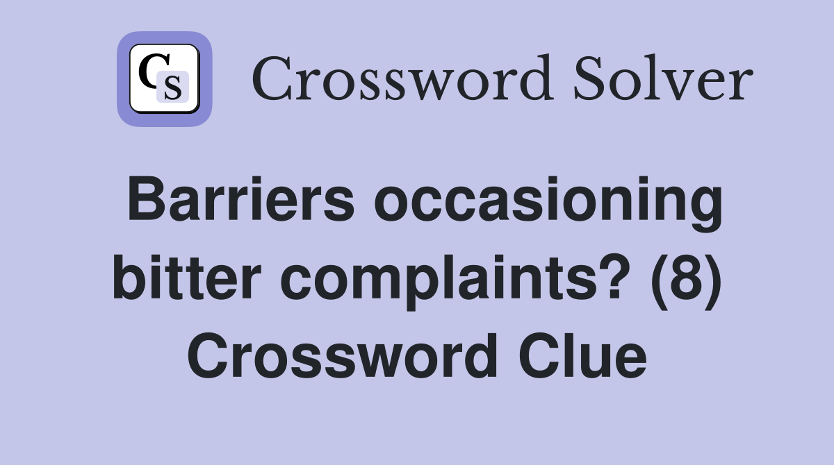 Barriers occasioning bitter complaints? (8) Crossword Clue