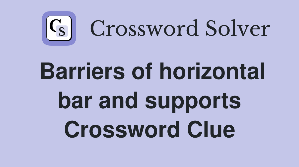 Barriers of horizontal bar and supports Crossword Clue