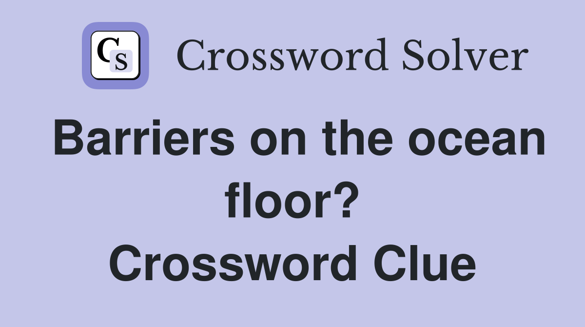 Barriers on the ocean floor? Crossword Clue