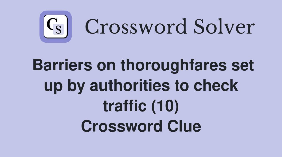 Barriers on thoroughfares set up by authorities to check traffic (10) Crossword Clue