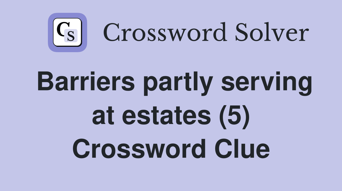 Barriers partly serving at estates (5) Crossword Clue