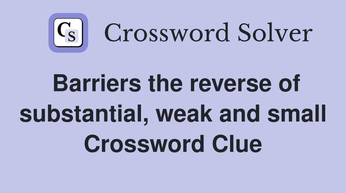 Barriers the reverse of substantial, weak and small Crossword Clue