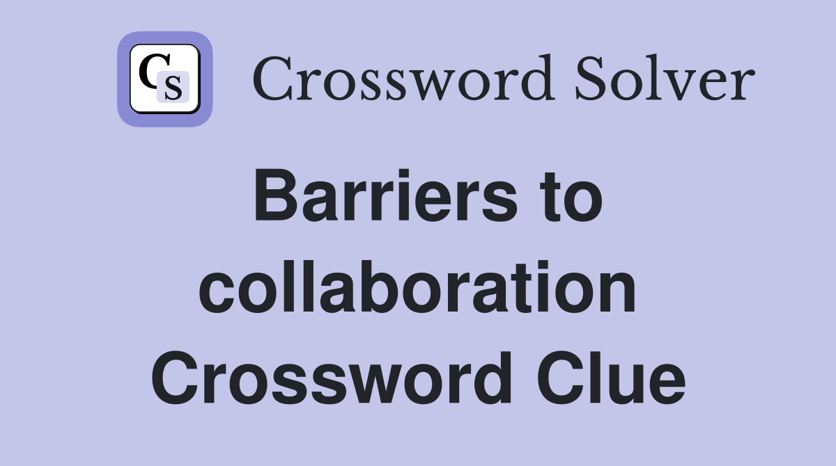Barriers to collaboration Crossword Clue