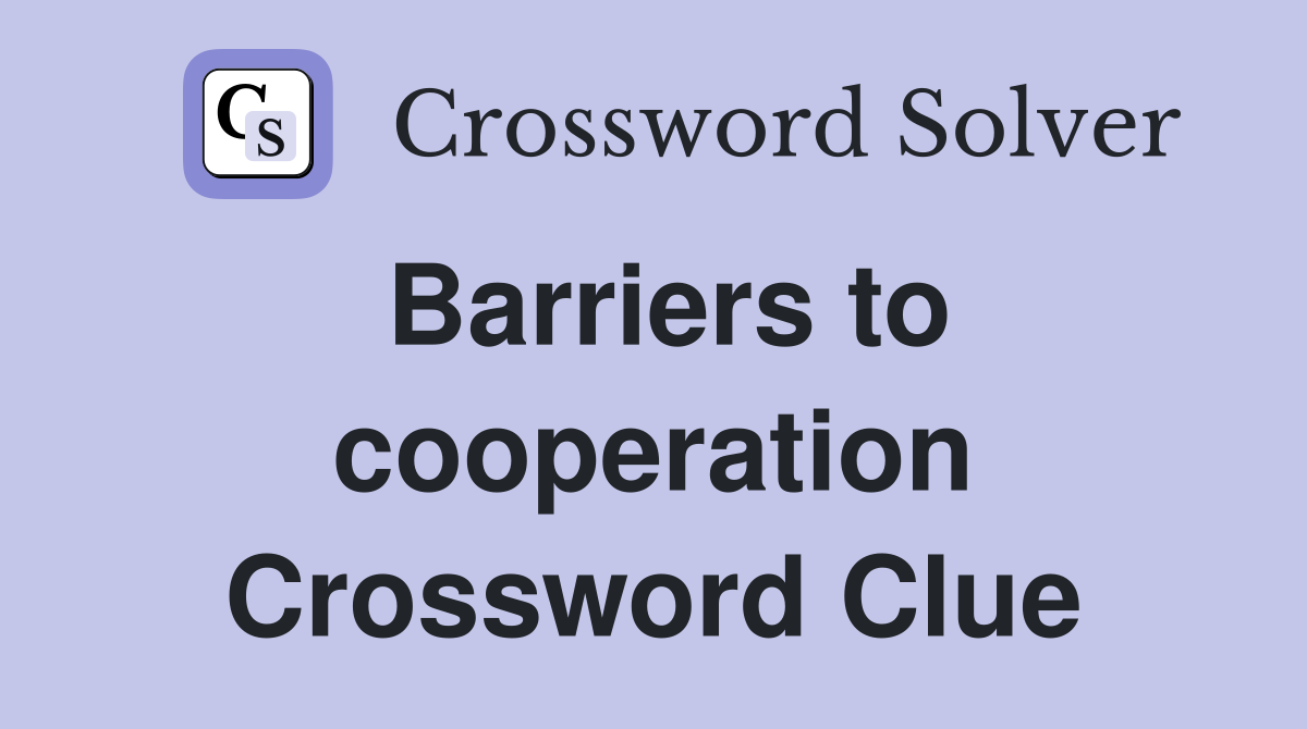 Barriers to cooperation Crossword Clue