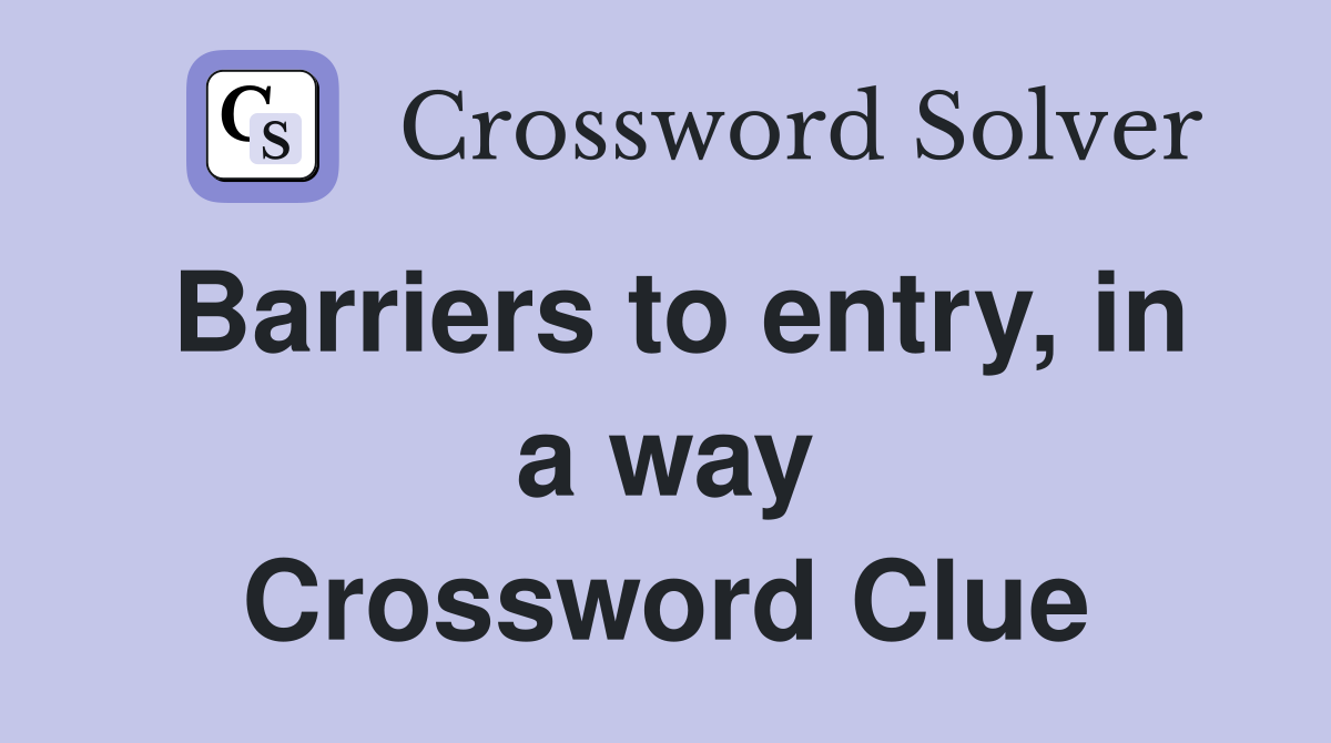 Barriers to entry, in a way Crossword Clue