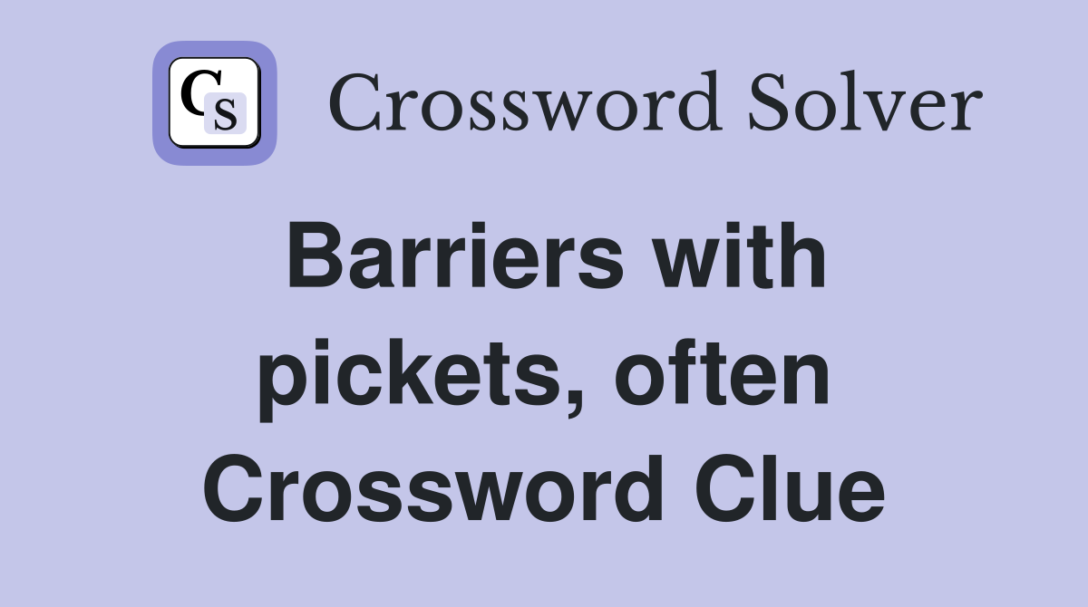 Barriers with pickets, often Crossword Clue